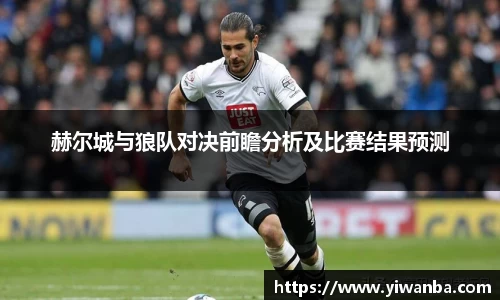 赫尔城与狼队对决前瞻分析及比赛结果预测
