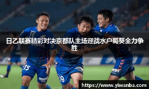 日乙联赛精彩对决京都队主场迎战水户蜀葵全力争胜
